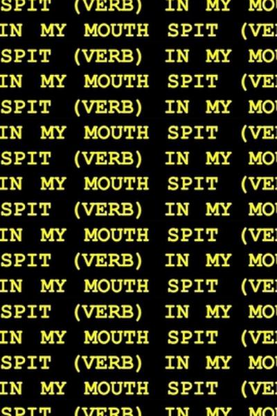 Spit (Verb) in My Mouth