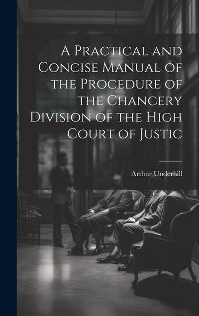 A Practical and Concise Manual of the Procedure of the Chancery Division of the High Court of Justic