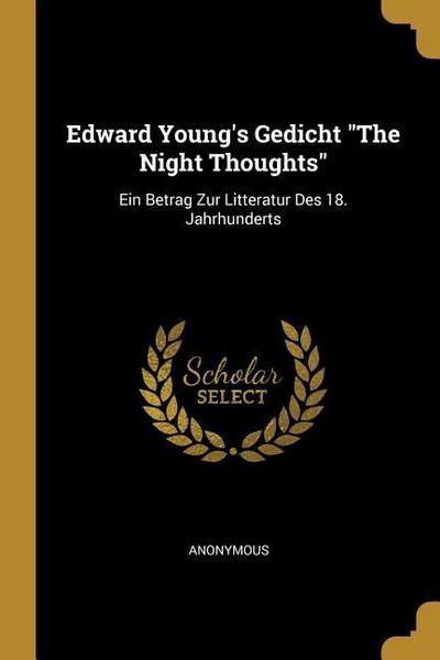 Edward Young’s Gedicht the Night Thoughts: Ein Betrag Zur Litteratur Des 18. Jahrhunderts