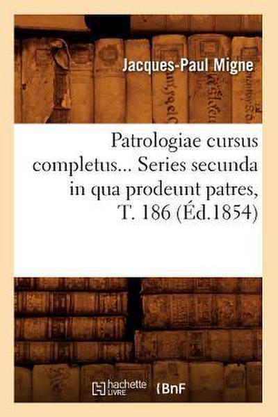 Patrologiae Cursus Completus. Series Secunda in Qua Prodeunt Patres, Tome 186 (Éd.1854)