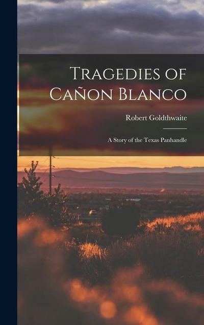 Tragedies of Cañon Blanco; a Story of the Texas Panhandle
