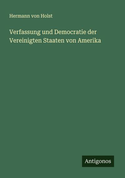 Verfassung und Democratie der Vereinigten Staaten von Amerika