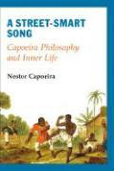 A Street-Smart Song: Capoeira Philosophy and Inner Life - Nestor Capoeira