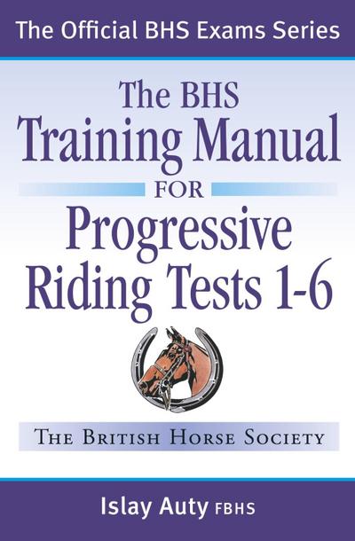 BHS TRAINING MANUAL FOR PROGRESSIVE RIDING TESTS 1-6