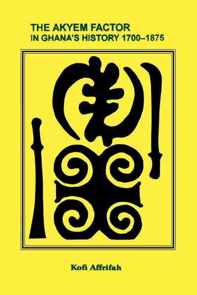 The Akyem Factor in Ghana’s History 1700-1875