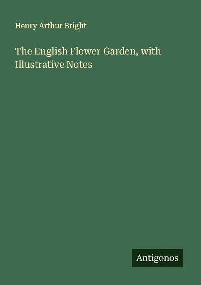 The English Flower Garden, with Illustrative Notes