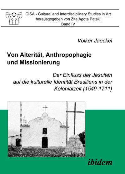 Von Alterität, Anthropophagie und Missionierung. Der Einfluss der Jesuiten auf die kulturelle Identität Brasiliens in der Kolonialzeit (1549-1711)