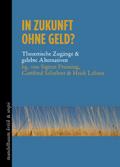 In Zukunft ohne Geld?: Theoretische Zugänge & gelebte Alternativen (kritik & utopie)