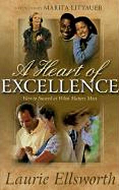 A Heart of Excellence: How to Succeed at What Matters Most Physically, Emotionally, Relationally and Spiritually