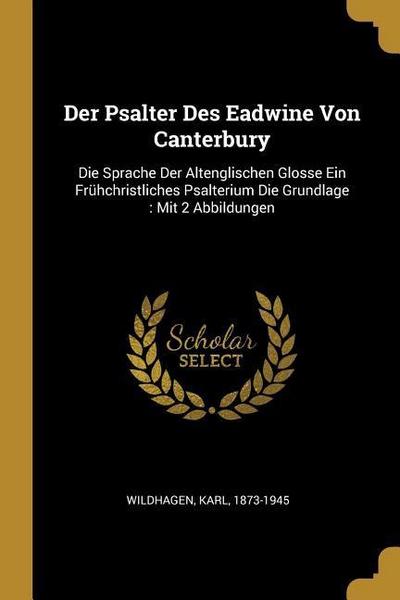 Der Psalter Des Eadwine Von Canterbury: Die Sprache Der Altenglischen Glosse Ein Frühchristliches Psalterium Die Grundlage: Mit 2 Abbildungen