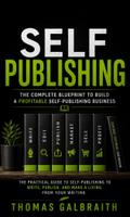Self Publishing: The Complete Blueprint to Build a Profitable Self-publishing Business (The Practical Guide to Self-publishing to Write, Publish, and Make a Living From Your Writing)