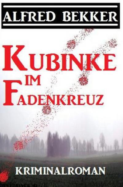 Kubinke im Fadenkreuz: Kriminalroman