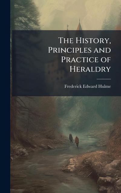 The History, Principles and Practice of Heraldry