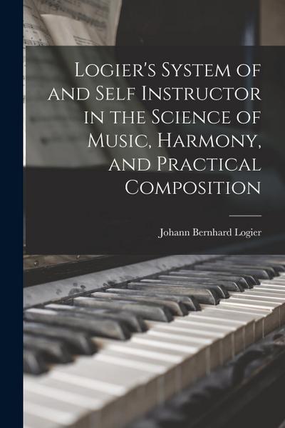 Logier’s System of and Self Instructor in the Science of Music, Harmony, and Practical Composition