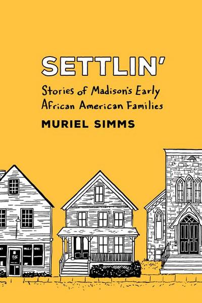 Settlin’: Stories of Madison’s Early African American Families