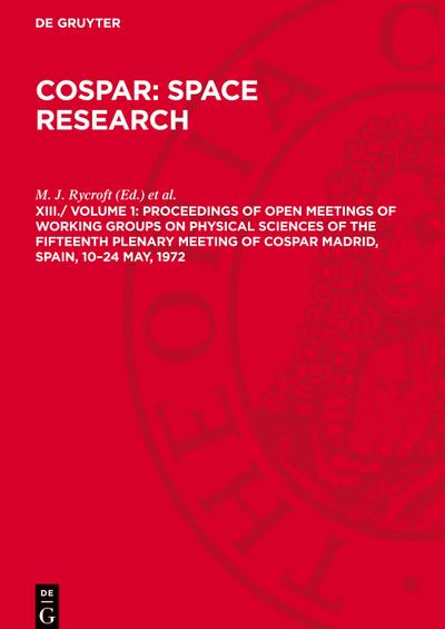 COSPAR: Space Research, XIII./ Volume 1, Proceedings of Open Meetings of Working Groups on Physical Sciences of the Fifteenth Plenary Meeting of COSPAR MADRID, SPAIN, 10-24 May, 1972
