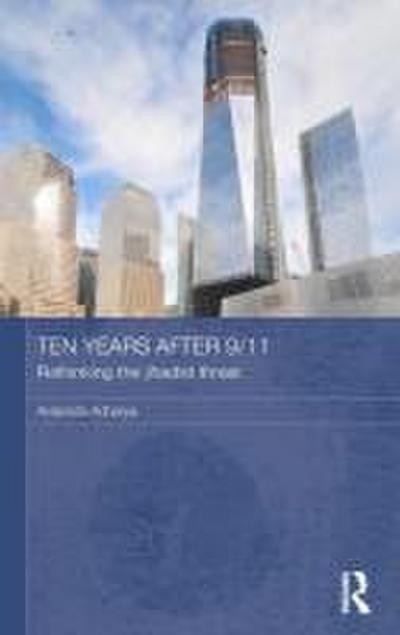 Ten Years After 9/11 - Rethinking the Jihadist Threat