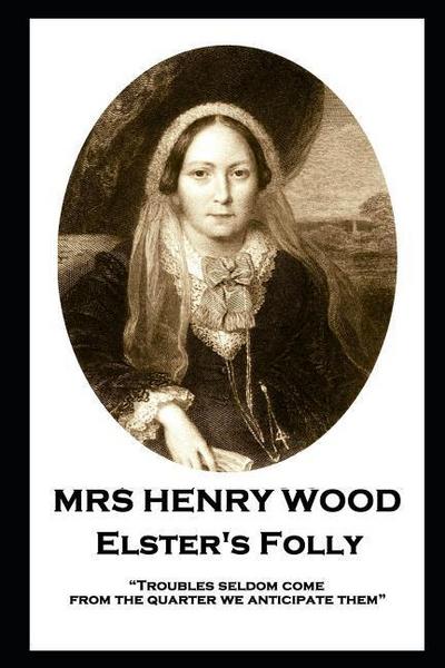 Wood, H: Mrs Henry Wood - Elster’s Folly: "Troubles seldom c