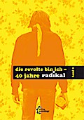Die Revolte bin ich: 40 Jahre ‚radikal‘