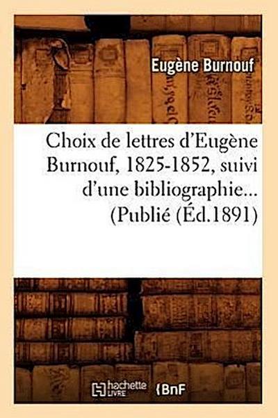 Choix de Lettres d’Eugène Burnouf, 1825-1852, Suivi d’Une Bibliographie (Éd.1891)