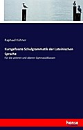 Kurzgefasste Schulgrammatik der Lateinischen Sprac