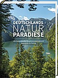Deutschlands Naturparadiese: Alle Nationalparks, Biosphärenreservate und Naturparks im Porträt