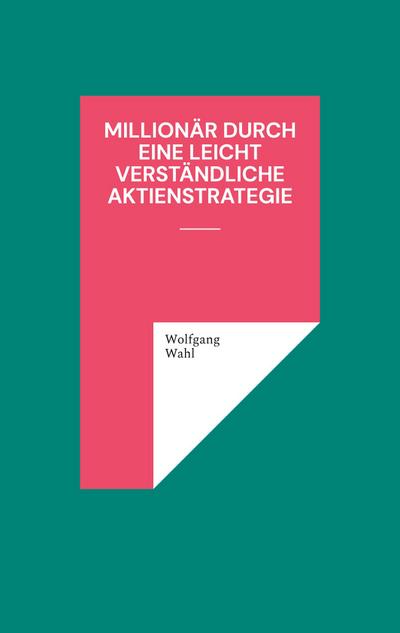 Wahl, W: Millionär durch eine leicht verständliche Aktienstr