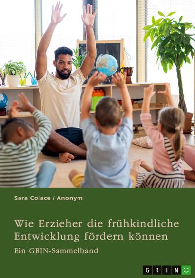 Wie Erzieher die frühkindliche Entwicklung fördern können. Chancen von Mehrsprachigkeit und Medienerziehung in der Kita und die Möglichkeiten von Waldkindergärten