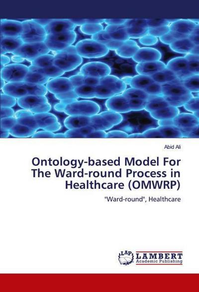 Ontology-based Model For The Ward-round Process in Healthcare (OMWRP)