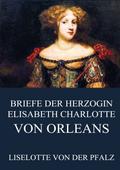 Briefe der Herzogin Elisabeth Charlotte von Orléan