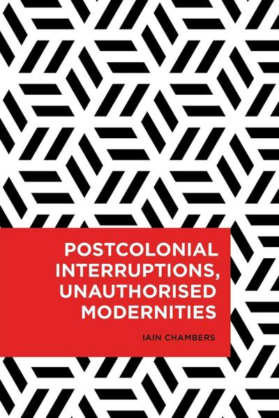 Chambers, I: Postcolonial Interruptions, Unauthorised Modern