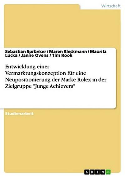 Entwicklung einer Vermarktungskonzeption für eine Neupositionierung der Marke Rolex in der Zielgruppe "Junge Achievers"