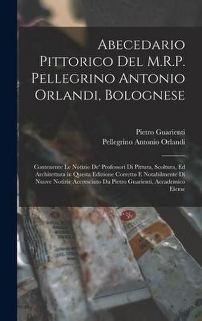 Abecedario Pittorico Del M.R.P. Pellegrino Antonio Orlandi, Bolognese: Contenente Le Notizie De’ Professori Di Pittura, Scoltura, Ed Architettura in Q