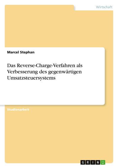 Das Reverse-Charge-Verfahren als Verbesserung des gegenwärtigen Umsatzsteuersystems - Marcel Stephan