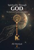 Spirituality Through God (The Pure Love Transformation Series)