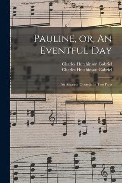 Pauline, or, An Eventful Day: an Amateur Operetta in Two Parts