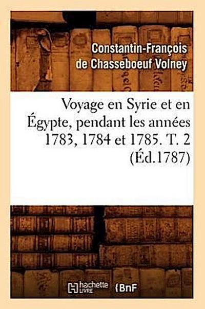 Voyage En Syrie Et En Égypte, Pendant Les Années 1783, 1784 Et 1785. T. 2 (Éd.1787)
