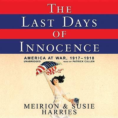 The Last Days of Innocence: America at War, 1917-1918