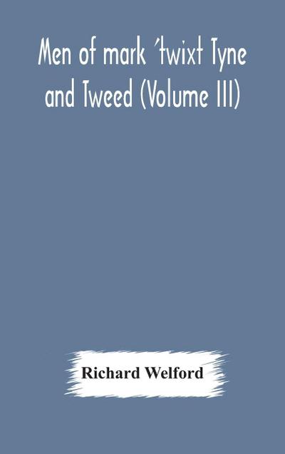 Men of mark ’twixt Tyne and Tweed (Volume III)