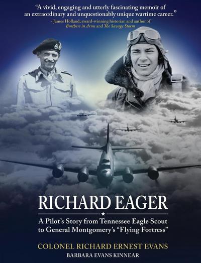 "Richard Eager" A Pilot’s Story from Tennessee Eagle Scout to General Montgomery’s "Flying Fortress"