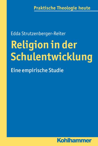 Religion in der Schulentwicklung: Eine empirische Studie (Praktische Theologie heute, Bd. 135)