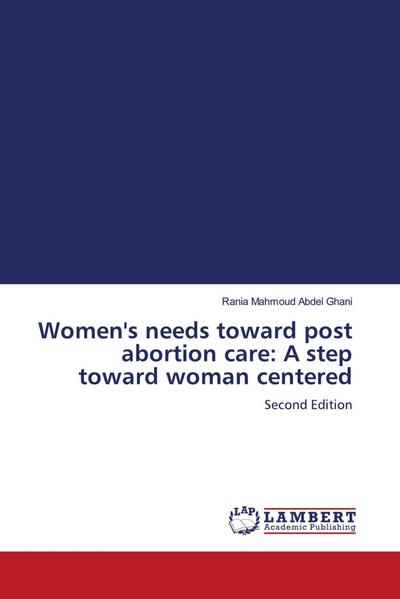 Women’s needs toward post abortion care: A step toward woman centered