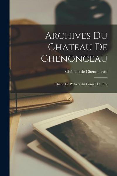 Archives du Chateau de Chenonceau: Diane de Poitiers au Conseil du Roi