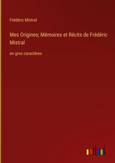 Mes Origines; Mémoires et Récits de Frédéric Mistral