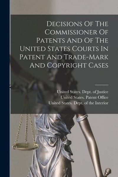 Decisions Of The Commissioner Of Patents And Of The United States Courts In Patent And Trade-mark And Copyright Cases