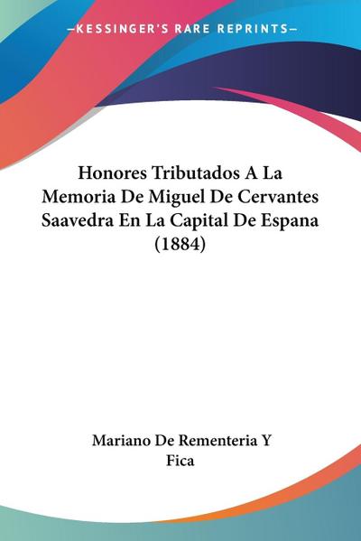 Honores Tributados A La Memoria De Miguel De Cervantes Saavedra En La Capital De Espana (1884)