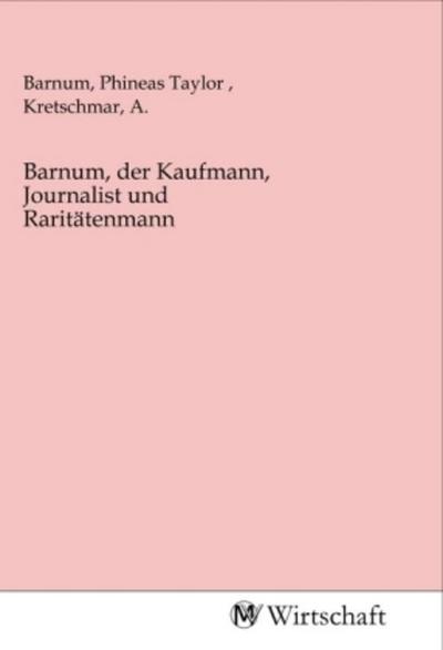 Barnum, der Kaufmann, Journalist und Raritätenmann