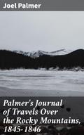 Palmer’s Journal of Travels Over the Rocky Mountains, 1845-1846