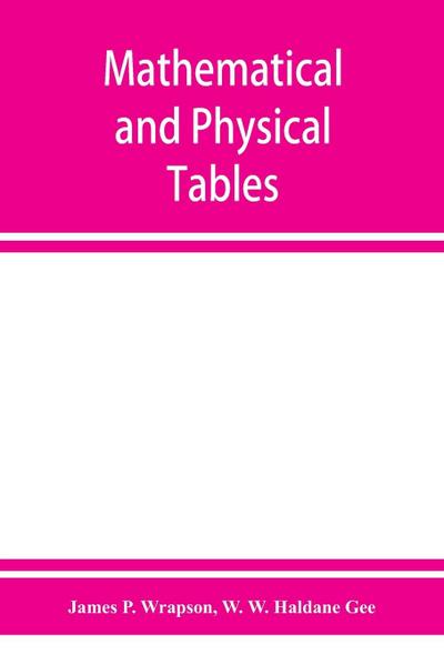 Mathematical and physical tables, for the use of students in technical schools and colleges