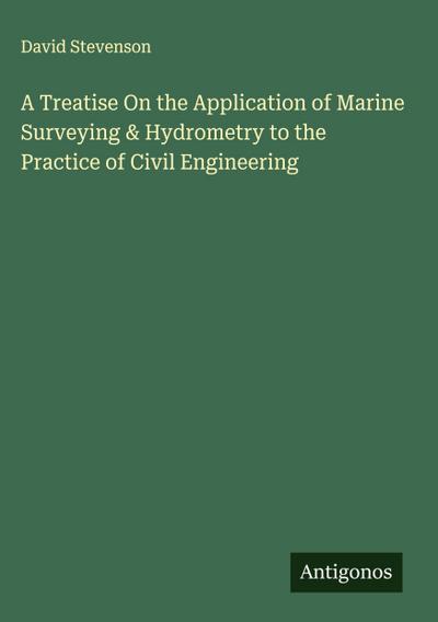 A Treatise On the Application of Marine Surveying & Hydrometry to the Practice of Civil Engineering